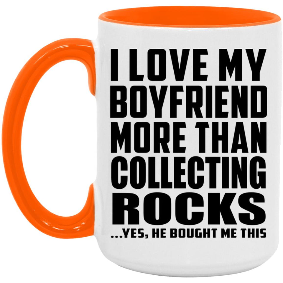 I Love My Boyfriend More Than Collecting Rocks - 15oz Accent Mug Orange