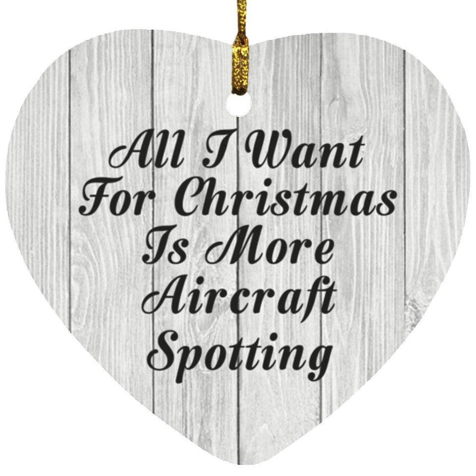 All I Want For Christmas Is More Aircraft Spotting - Heart Ornament F