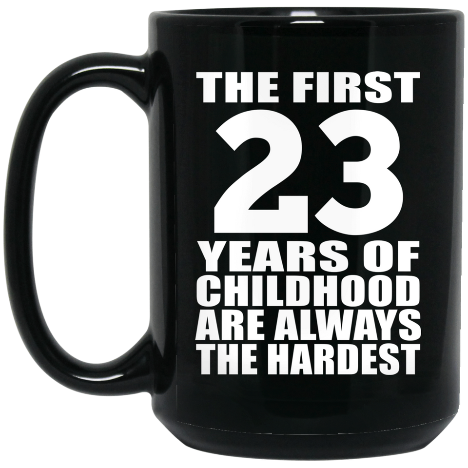 23rd Birthday First 23 Years of Childhood Are The Hardest - 15oz Coffee Mug Black