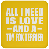 All I Need Is Love And A Toy Fox Terrier - Drink Coaster