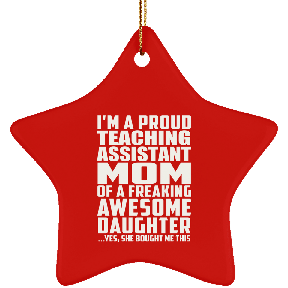 Proud Teaching Assistant Mom Of Awesome Daughter - Star Ornament