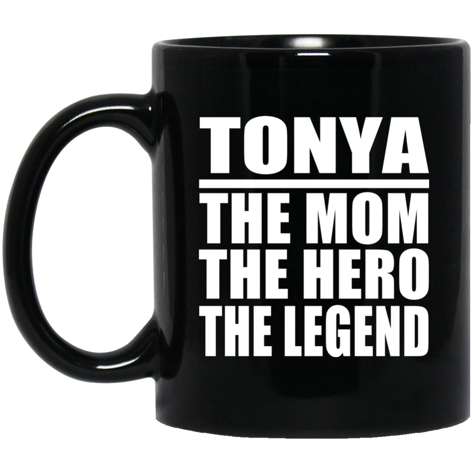 Tonya The Mom The Hero The Legend - 11 Oz Coffee Mug Black