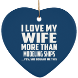 I Love My Wife More Than Modeling Ships - Heart Ornament