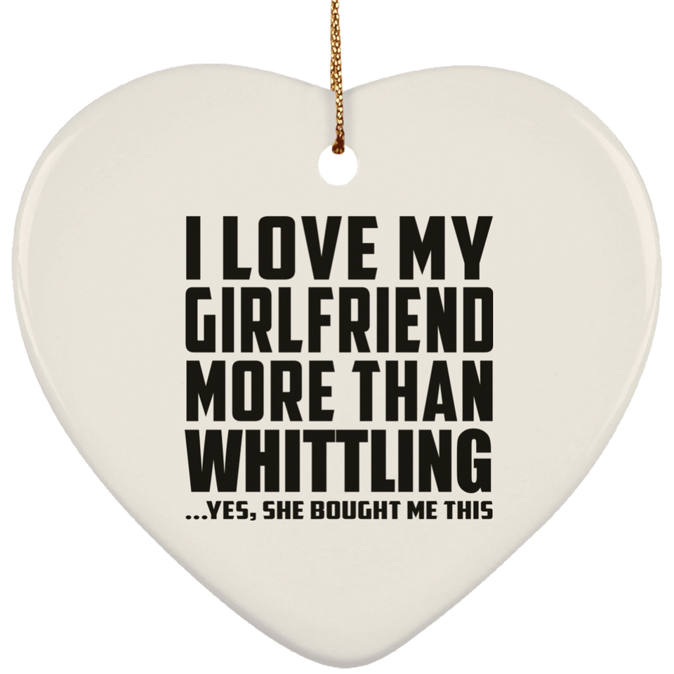 I Love My Girlfriend More Than Whittling - Heart Ornament