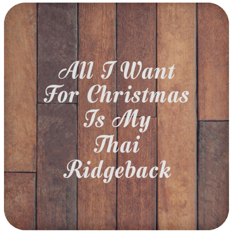 All I Want For Christmas Is My Thai Ridgeback - Drink Coaster E