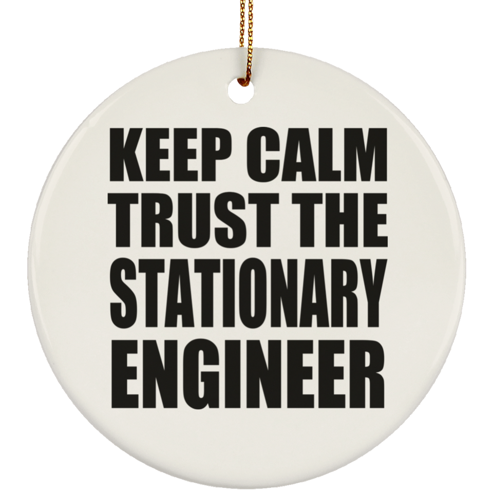 Keep Calm and Trust The Stationary Engineer - Circle Ornament