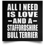 All I Need Is Love And A Staffordshire Bull Terrier - Poster Square