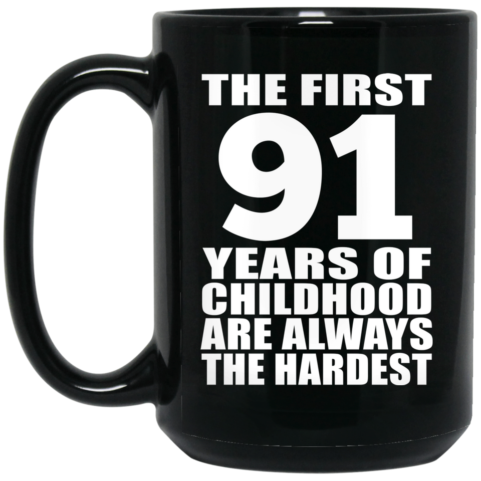91st Birthday First 91 Years of Childhood Are The Hardest - 15oz Coffee Mug Black