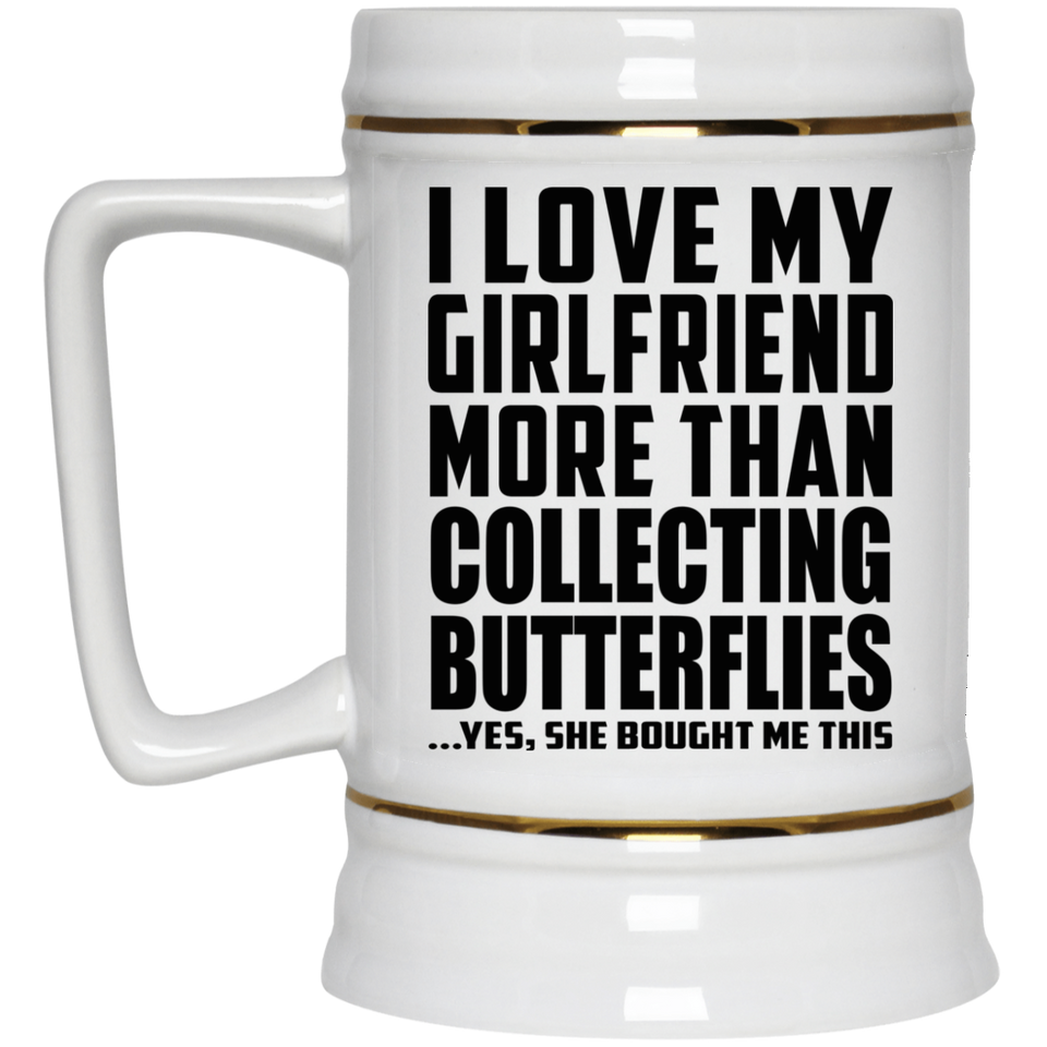 I Love My Girlfriend More Than Collecting Butterflies - Beer Stein