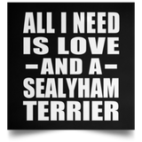 All I Need Is Love And A Sealyham Terrier - Poster Square