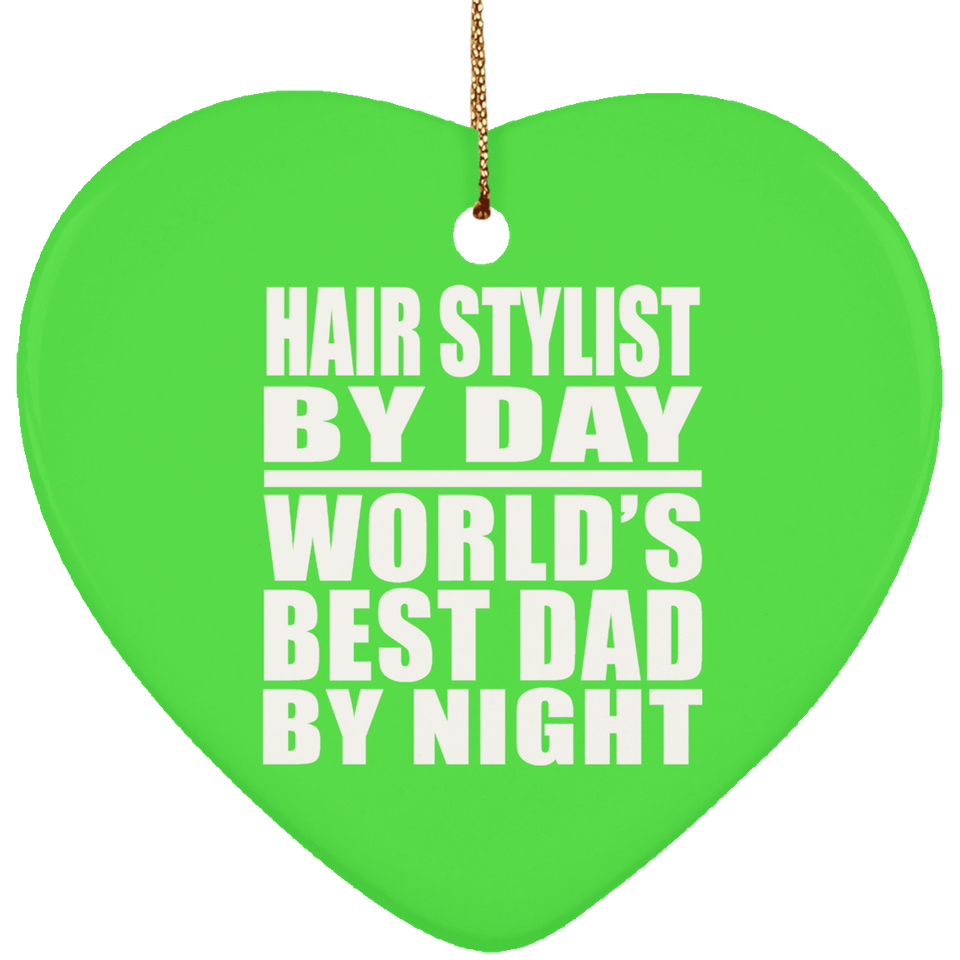 Hair Stylist By Day World's Best Dad By Night - Heart Ornament