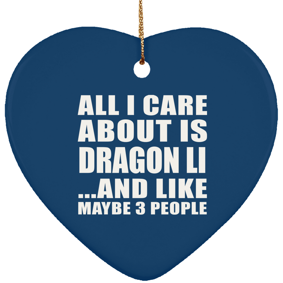 All I Care About Is Dragon Li - Heart Ornament