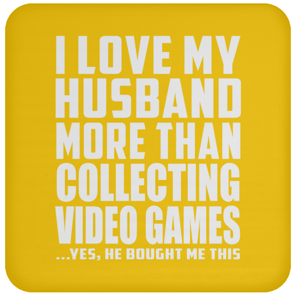 I Love My Husband More Than Collecting Video Games - Drink Coaster