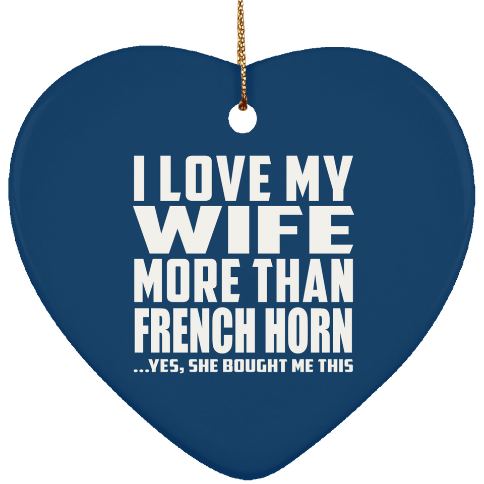 I Love My Wife More Than French Horn - Heart Ornament