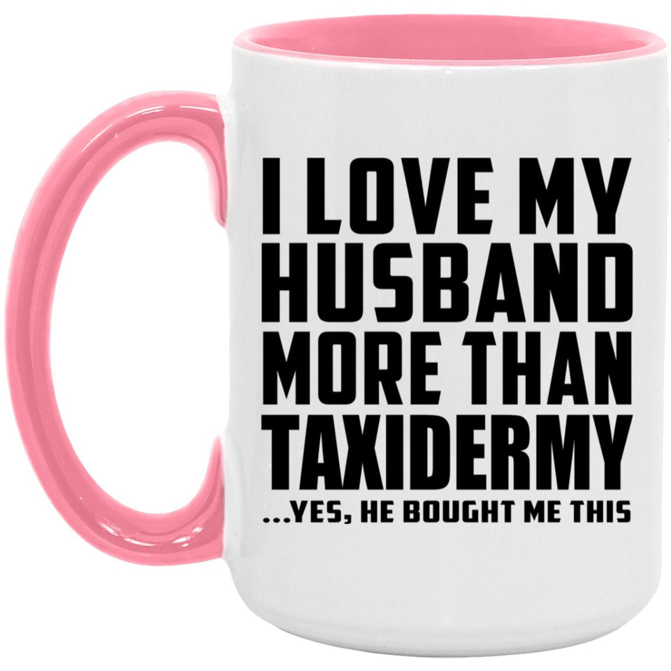 I Love My Husband More Than Taxidermy - 15oz Accent Mug Pink