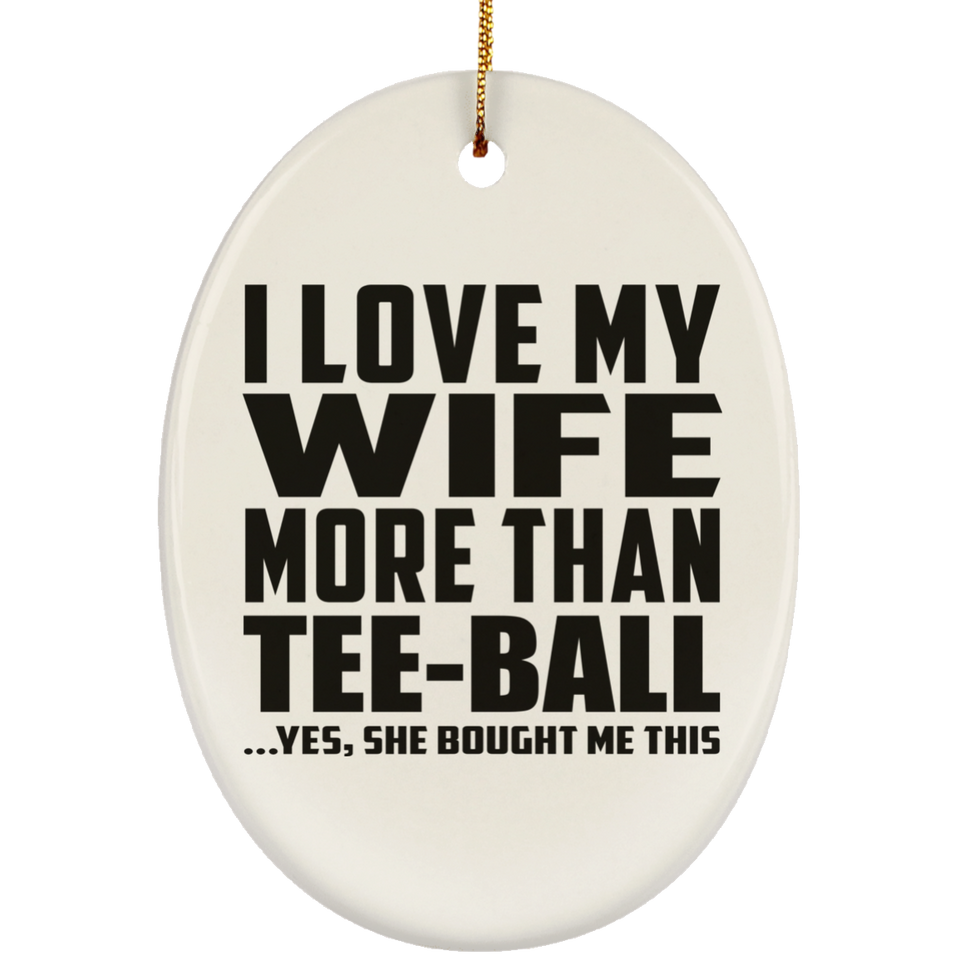 I Love My Wife More Than Tee-Ball - Oval Ornament