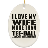 I Love My Wife More Than Tee-Ball - Oval Ornament