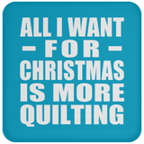 All I Want For Christmas Is More Quilting - Coaster