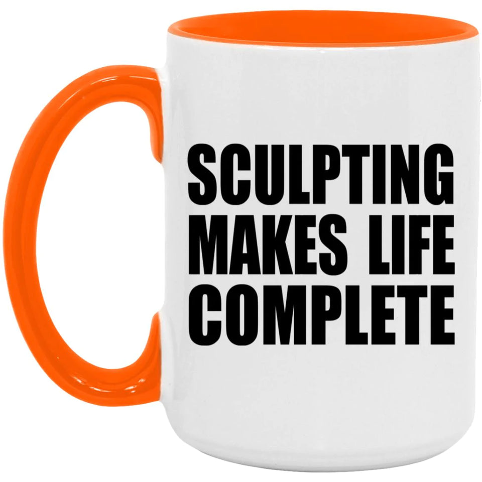 Sculpting Makes Life Complete - 15oz Accent Mug Orange