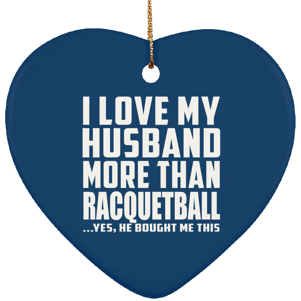 I Love My Husband More Than Racquetball - Heart Ornament