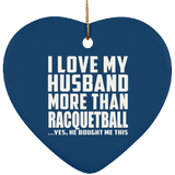 I Love My Husband More Than Racquetball - Heart Ornament
