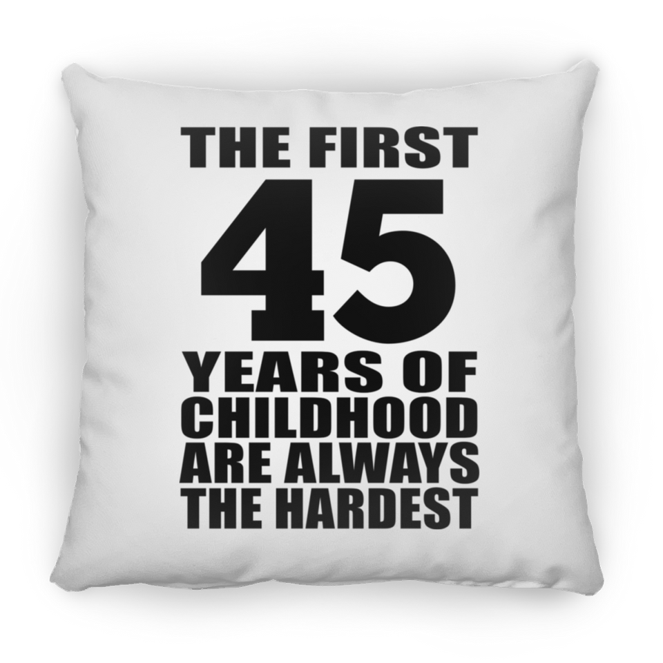 45th Birthday First 45 Years of Childhood Are The Hardest - Throw Pillow