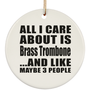 All I Care About Is Brass Trombone - Circle Ornament