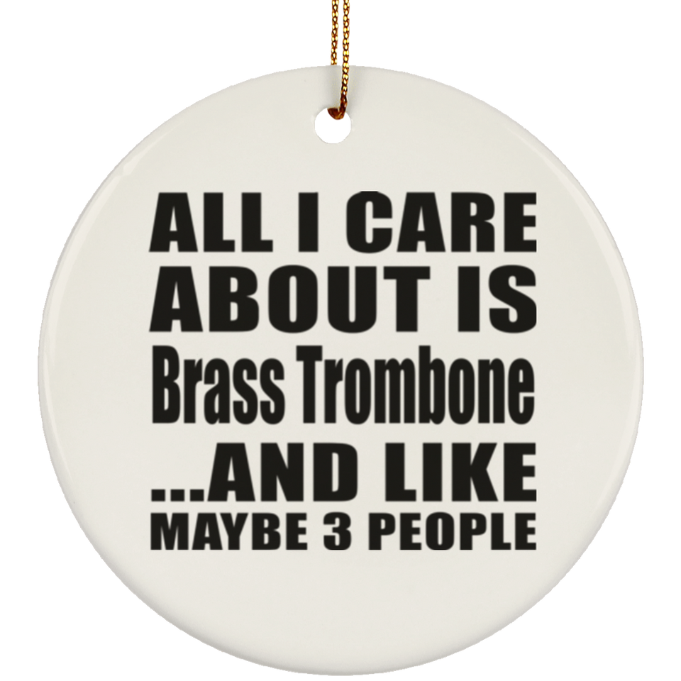 All I Care About Is Brass Trombone - Circle Ornament