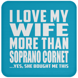 I Love My Wife More Than Soprano Cornet - Drink Coaster