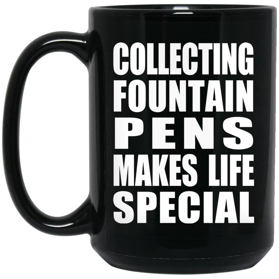Collecting Fountain Pens Makes Life Special - 15oz Coffee Mug Black
