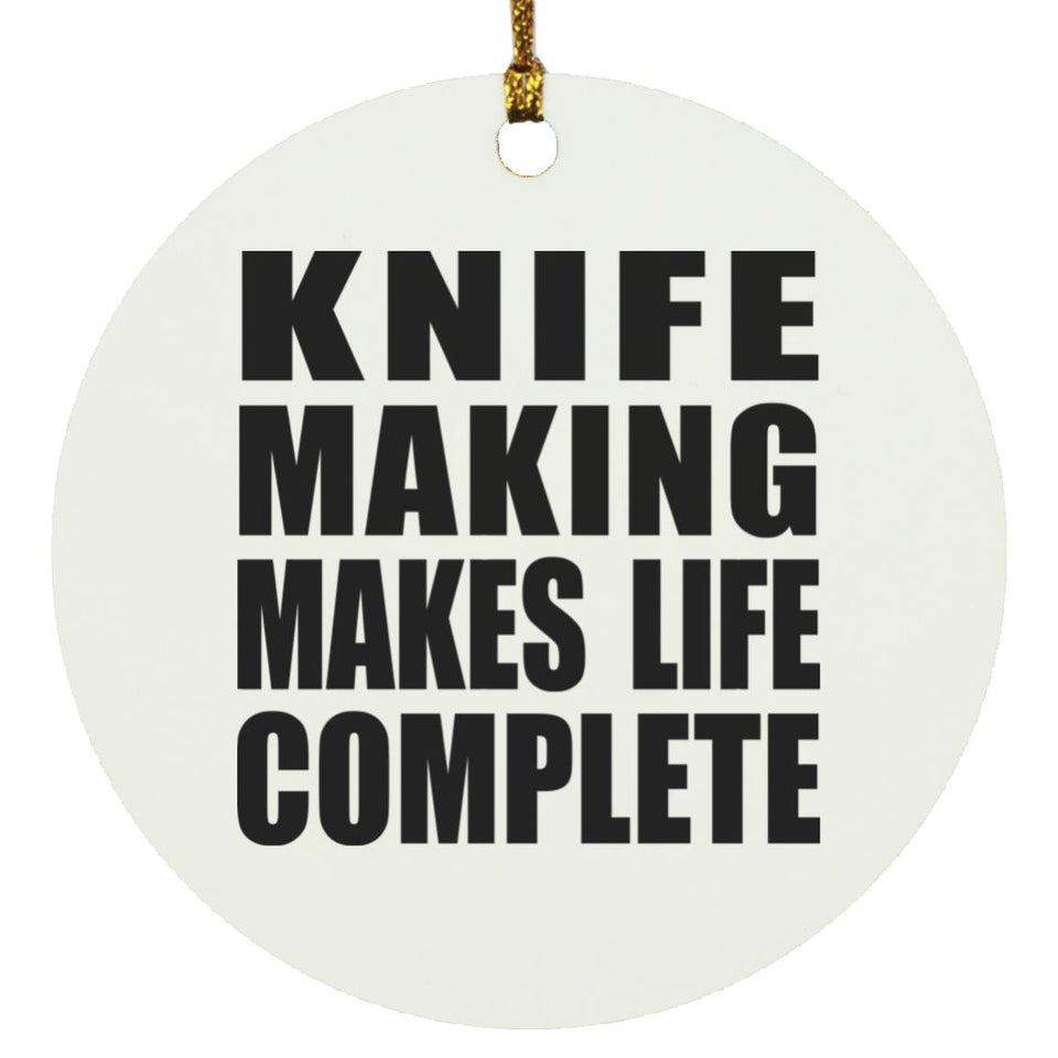 Knife Making Makes Life Complete - Circle Ornament