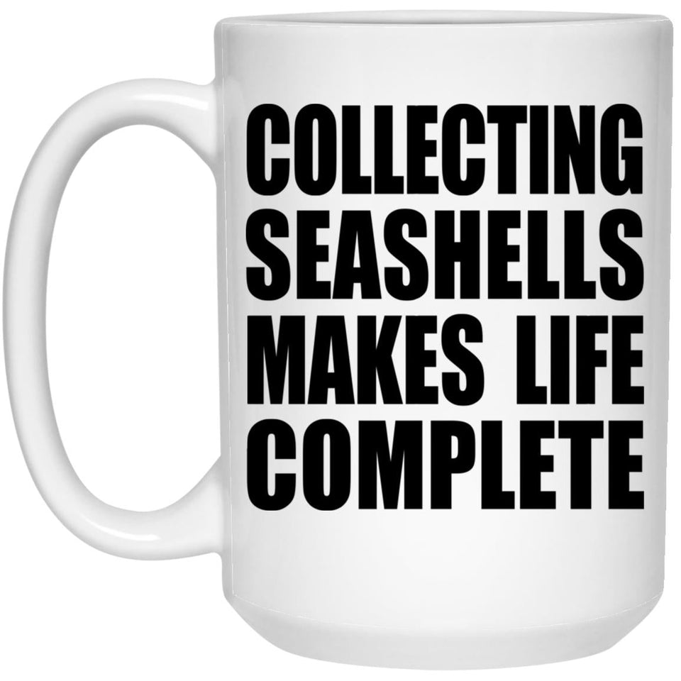 Collecting Seashells Makes Life Complete - 15oz Coffee Mug