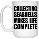 Collecting Seashells Makes Life Complete - 15oz Coffee Mug