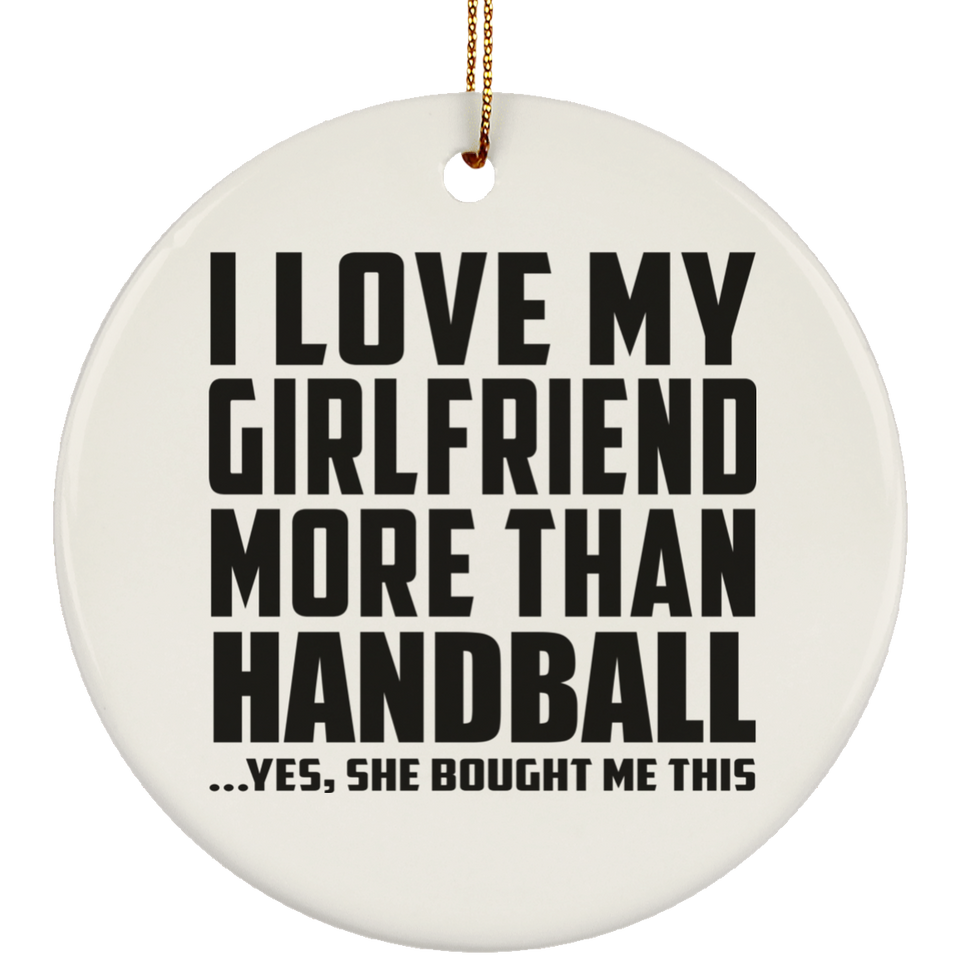 I Love My Girlfriend More Than Handball - Circle Ornament
