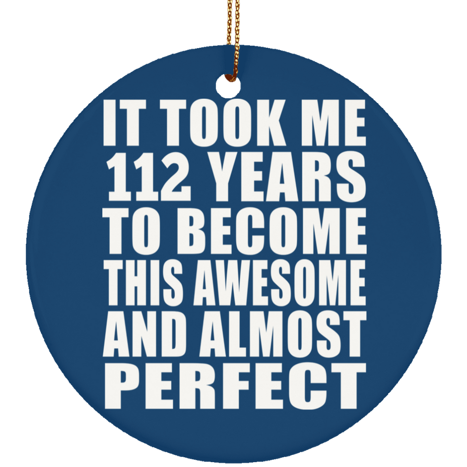112th Birthday Took 112 Years To Become Awesome & Perfect - Circle Ornament