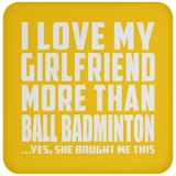 I Love My Girlfriend More Than Ball Badminton - Drink Coaster