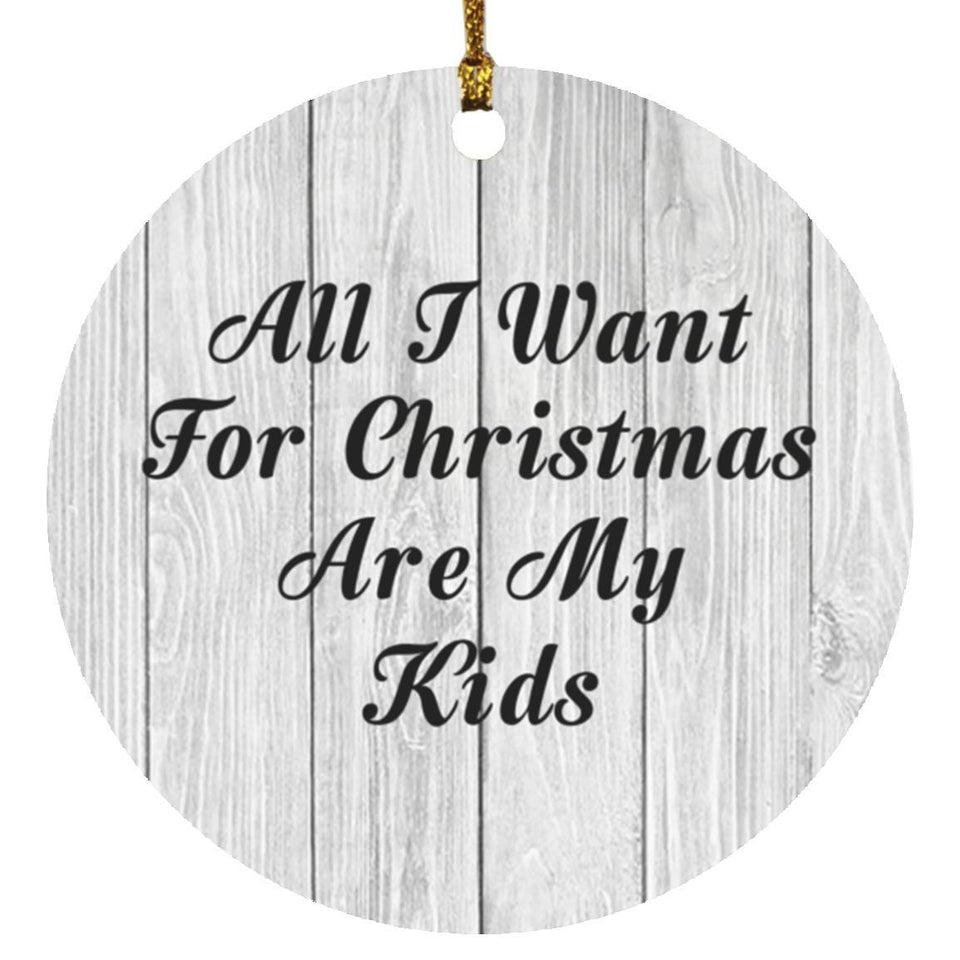 All I Want For Christmas Are My Kids - Circle Ornament F
