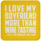 I Love My Boyfriend More Than Wine Tasting - Drink Coaster