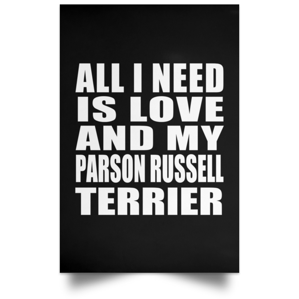 All I Need Is Love And My Parson Russell Terrier - Poster Portrait