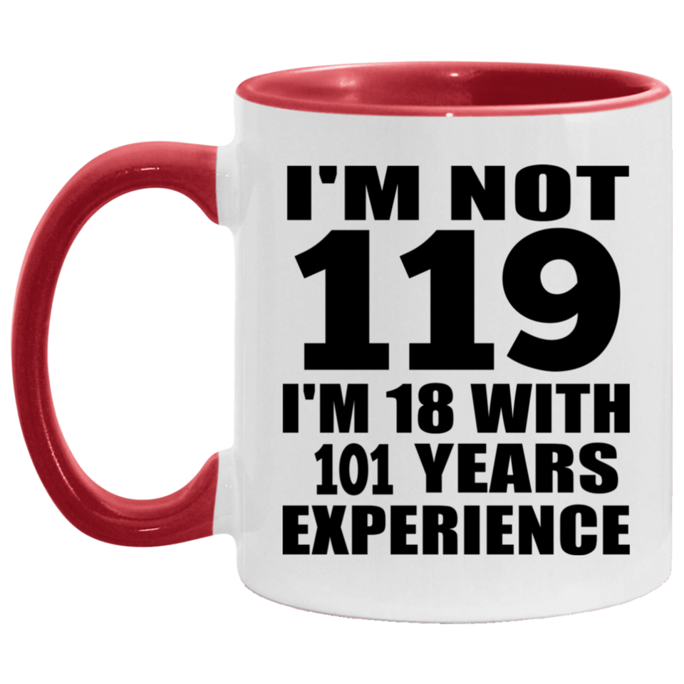 119th Birthday I'm Not 119 I'm 18 With 101 Years Experience - 11oz Accent Mug Red
