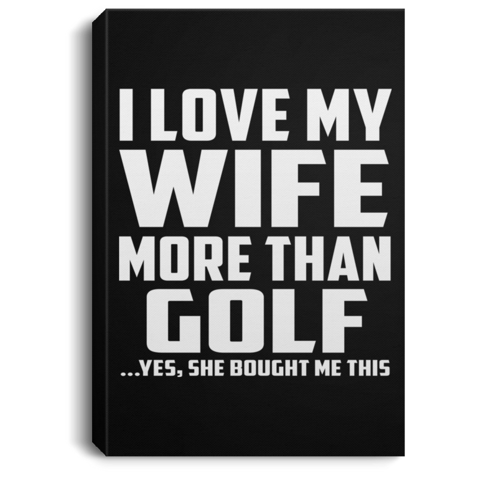 I Love My Wife More Than Golf - Canvas Portrait