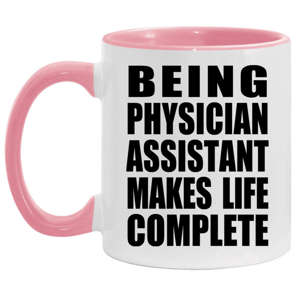 Being Physician Assistant Makes Life Complete - 11oz Accent Mug Pink