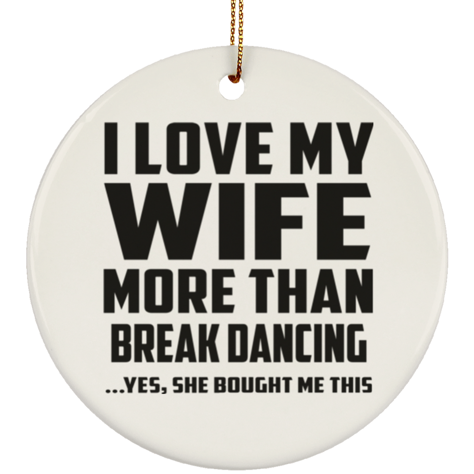 I Love My Wife More Than Break Dancing - Circle Ornament