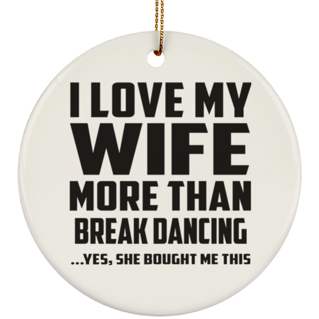 I Love My Wife More Than Break Dancing - Circle Ornament