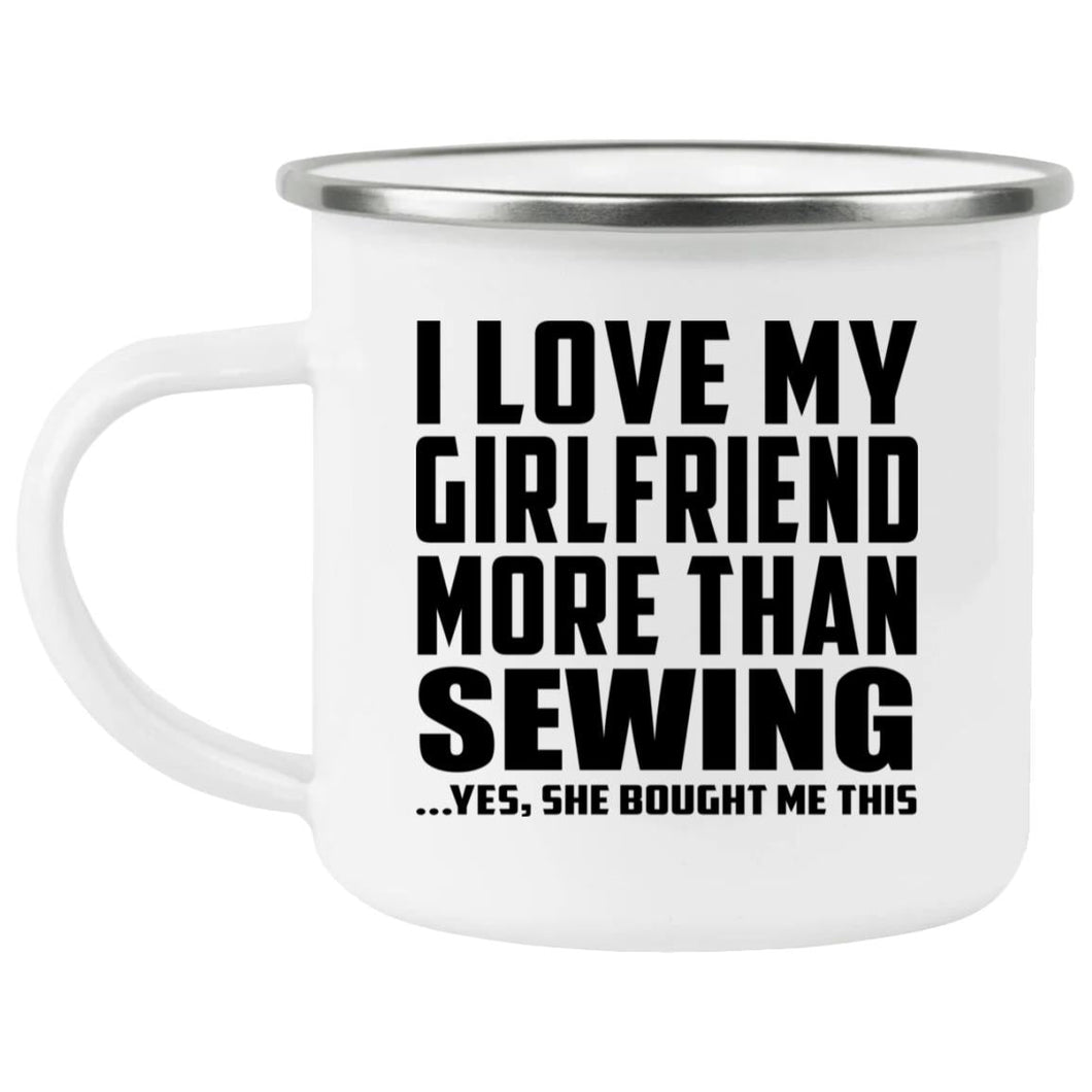I Love My Girlfriend More Than Sewing - 12oz Camping Mug