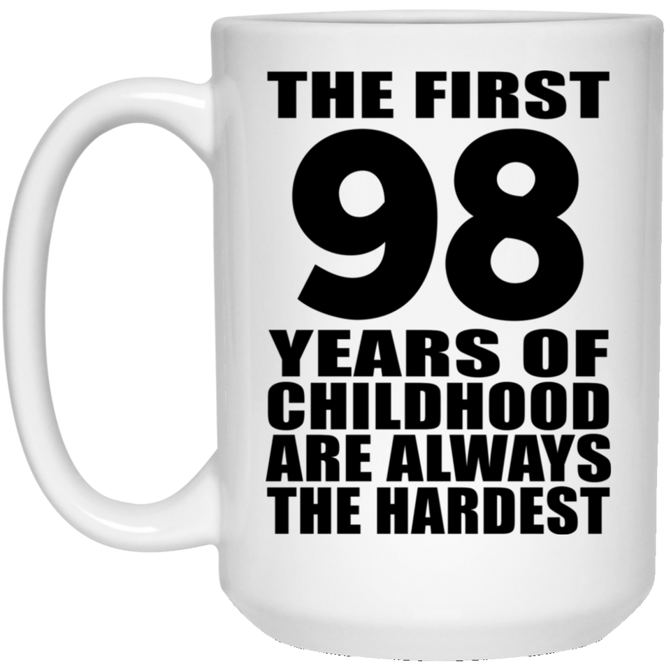 98th Birthday First 98 Years of Childhood Are The Hardest - 15oz Coffee Mug