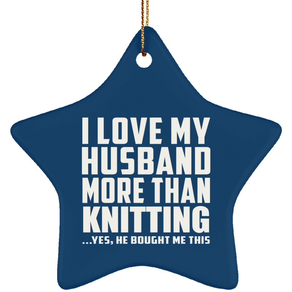 I Love My Husband More Than Knitting - Star Ornament