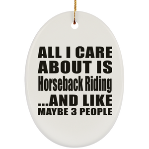 All I Care About Is Horseback Riding - Oval Ornament