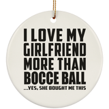 I Love My Girlfriend More Than Bocce Ball - Circle Ornament