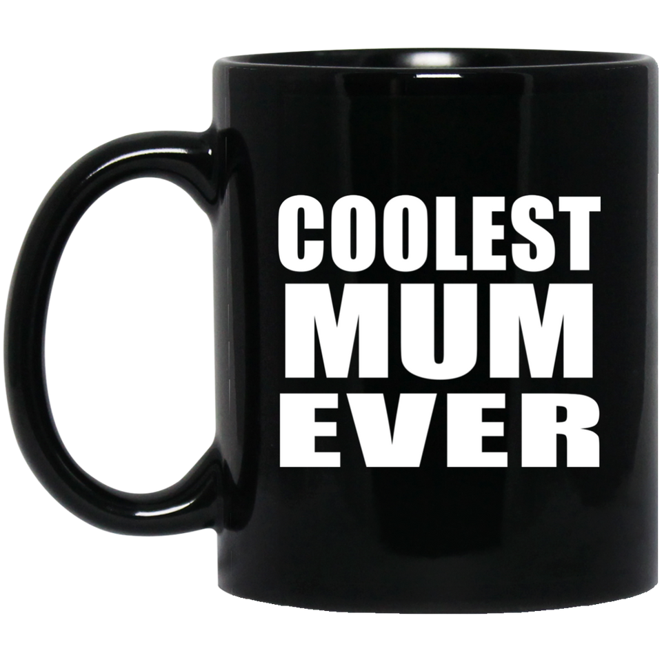 Coolest Mum Ever - 11 Oz Coffee Mug Black